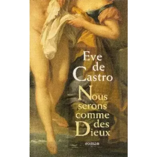 Nous serons comme des dieux - Ève de Castro