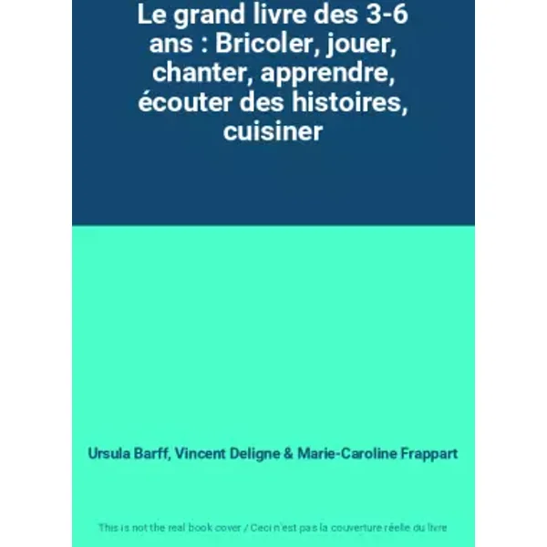 Le grand livre des 3-6 ans : Bricoler, jouer, chanter, apprendre, écouter des histoires, cuisiner - Ursula Barff, Vincent Deligne, Marie-Caroline Frappart