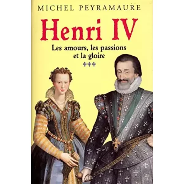 Les Amours, La Passion Et La Gloire (Henri Iv.) - Michel Peyramaure-image