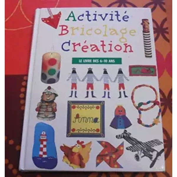 Activité Bricolage CréAtion : Le Livre Des 6-10 Ans - Collectif-image