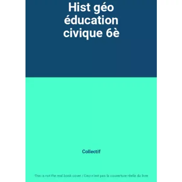 Hist géo éducation civique 6è - Collectif