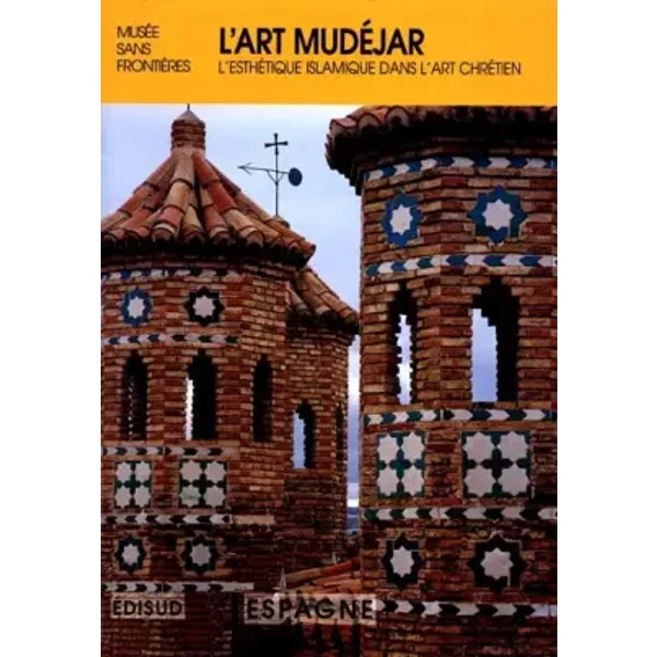 L'art Mudéjar. L'esthétique islamique dans l'art chrétien, Exposition Musée sans frontières - Musée sans frontière, Collectif