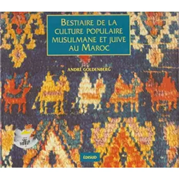 Bestiaire de la culture populaire musulmane et juive au Maroc - André Goldenberg