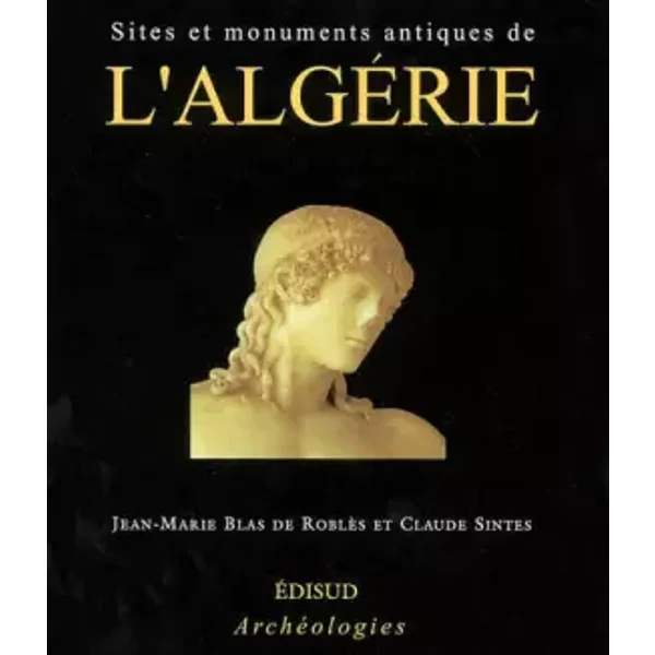 Sites et monuments antiques de l'Algérie - Jean-Marie Blas de Roblès, Claude Sintès