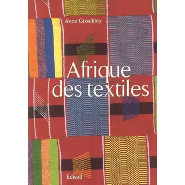 L'Afrique des textiles - Anne Grosfilley