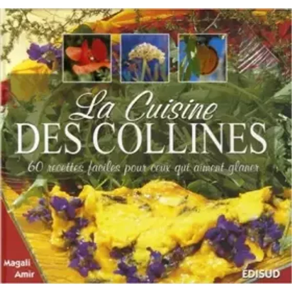La Cuisine des collines: 60 Recettes faciles pour ceux qui aiment glaner - Magali Amir