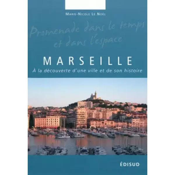 Marseille: A la découverte d'une ville et de son histoire - Marie-Nicole Le Noël