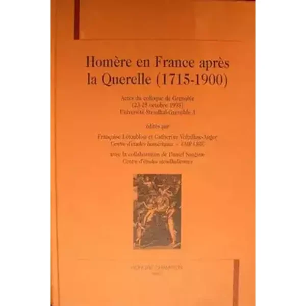 Homère en France après la Querelle, 1715-1900: Actes du colloque de Grenoble, 23-25 octobre 1995, Université Stendhal-Grenoble 3