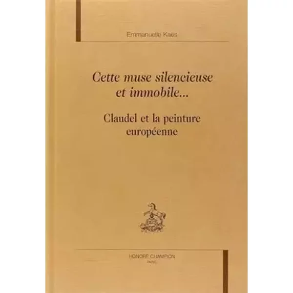 Cette Muse Silencieuse et Immobile Claudel et la Peinture Europeenne. - Emmanuelle Kaës