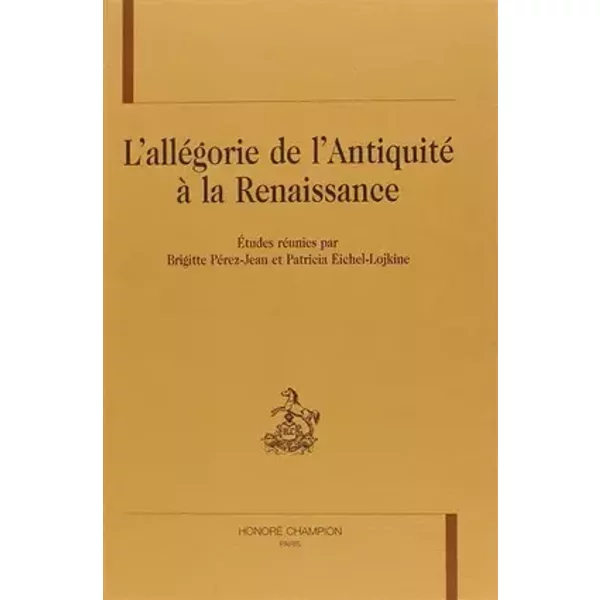 L'allégorie de l'Antiquité à la Renaissance - Patricia Eichel-Lojkine
