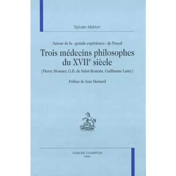 Autour de la grande expérience de Pascal : trois médecins philosophes du XVIIe siècle : Pierre Mosnier, G. : B. de Saint-Romain, Guillaume L - Sylvain Matton