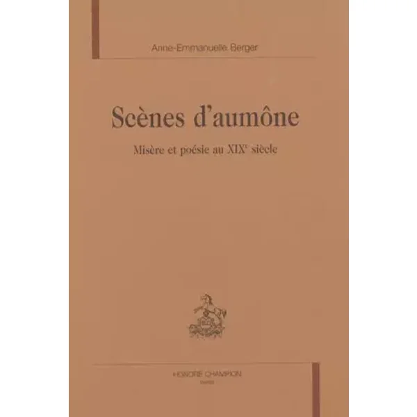 Scènes d'aumône : misère et poésie au XIXe siècle - Anne Berger