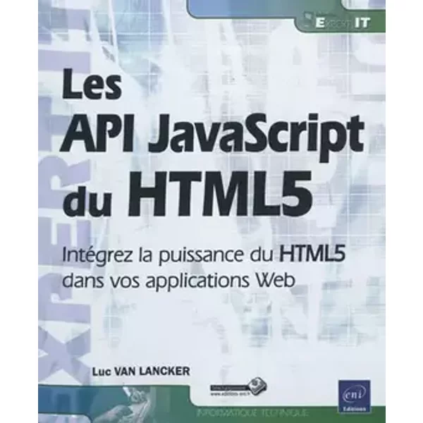 Les API JavaScript du HTML5 - Intégrez la puissance du HTML5 dans vos applications Web - Luc VAN LANCKER