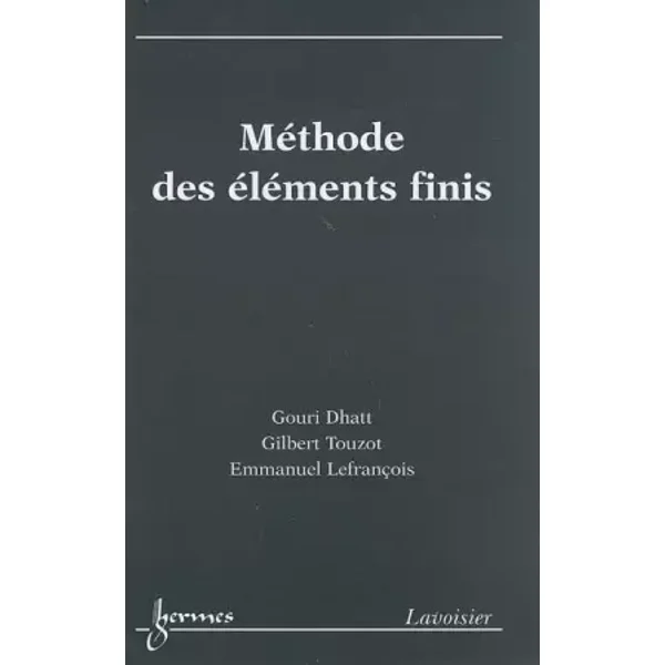 Methode des éléments finis - Une présentation - Gouri Dhatt, Gilbert Touzot, Emmanuel Lefrançois