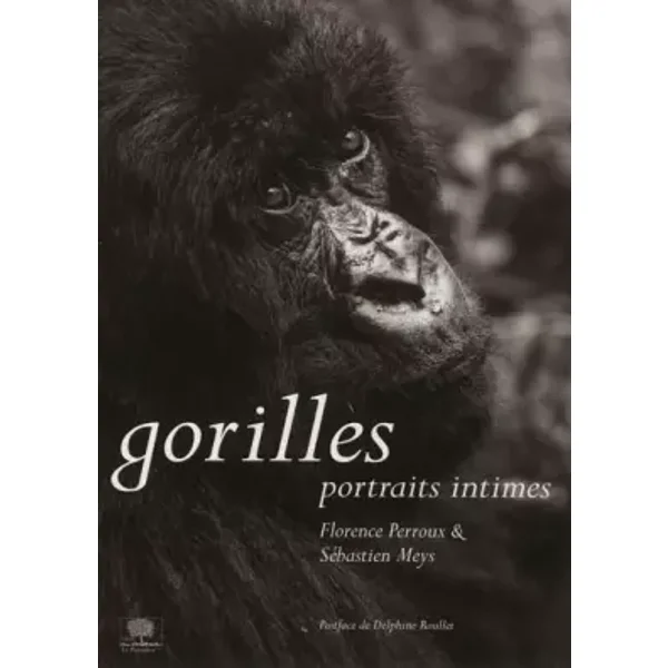Gorilles - Portraits intimes - Sébastien Meys, Florence Perroux, Delphine Roullet