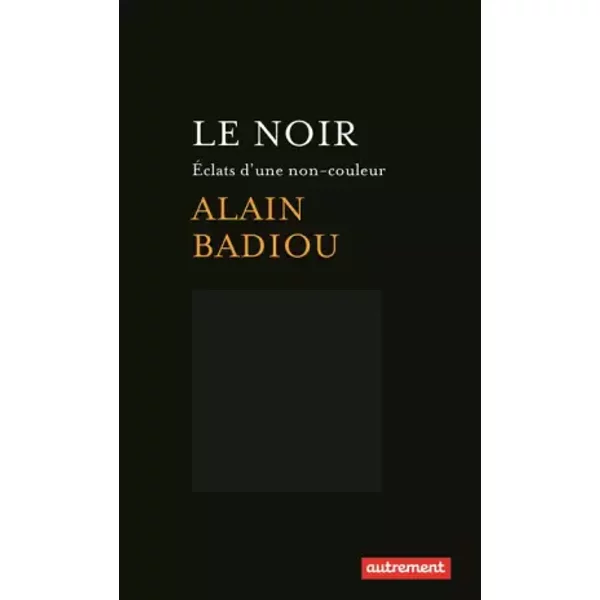 Le Noir: Éclats d'une non-couleur - Alain Badiou