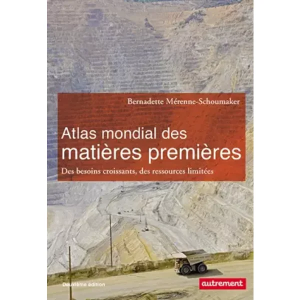 Atlas mondial des matières premières : Des besoins croissants, des ressources limitées - Bernadette Mérenne-Schoumaker, Philippe Chalmin, Claire Levasseur
