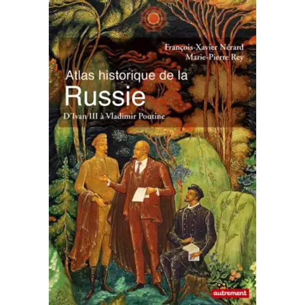 Atlas historique de la Russie: D'Ivan III à Vladimir Poutine - François-Xavier Nérard, Marie-Pierre Rey