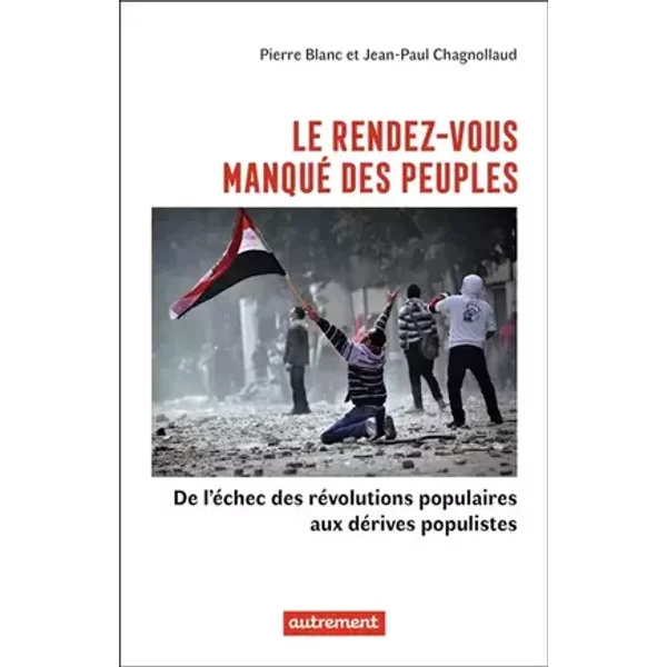 Le rendez-vous manqué des peuples: De l'échec des révolutions populaires aux dérives populistes - Jean-Paul Chagnollaud, Pierre Blanc