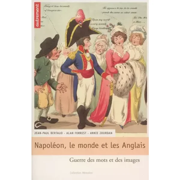 Napoléon, le monde et les anglais : Guerre des mots et des images - Jean-Paul Bertaud, Alan Forrest, Annie Jourdan