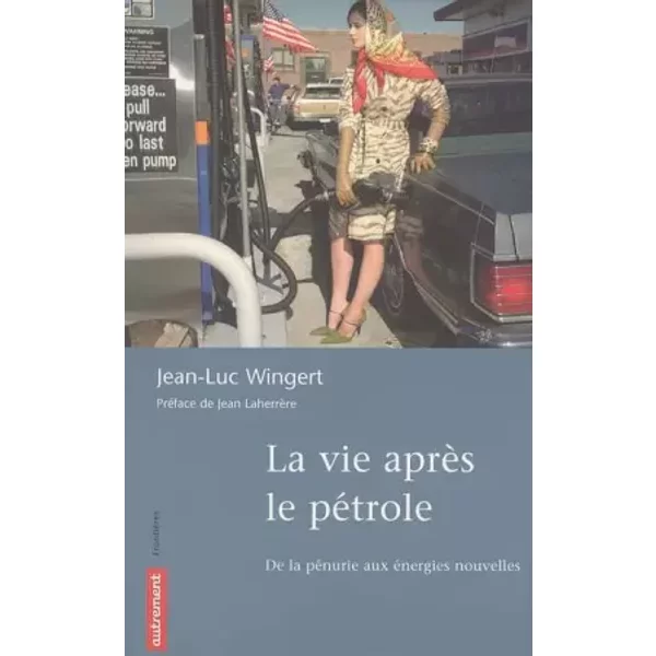 La Vie AprèS Le PéTrole : De La PéNurie Aux éNergies Nouvelles - Jean-Luc Wingert-image