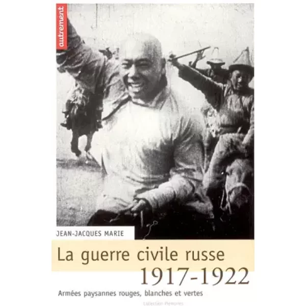 La guerre civile russe 1917-1921 : Armées paysannes, rouges, blanches et vertes - Jean-Jacques Marie