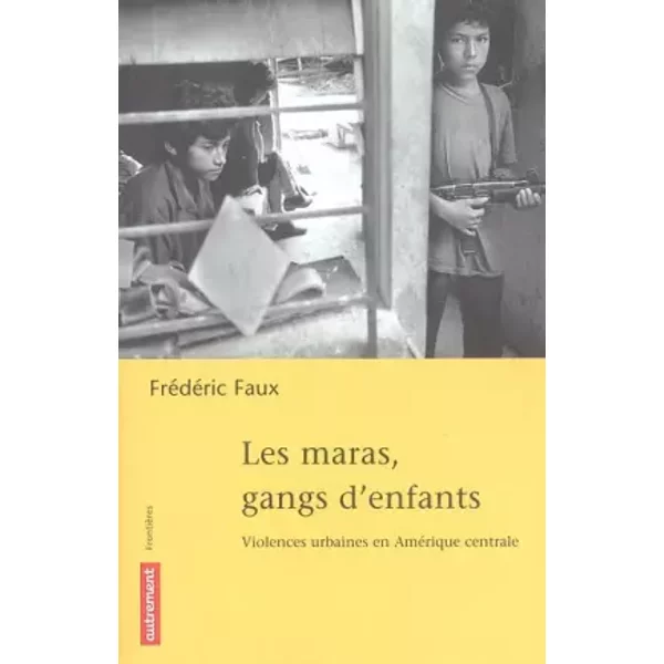 Les Maras, Gangs D'enfants : Violences Urbaines En AméRique Centrale - FréDéRic Faux-image