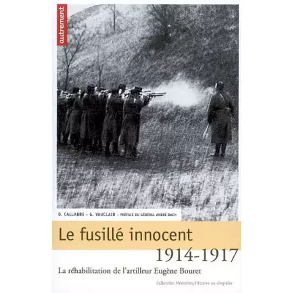 Le fusillé innocent : La réhabilitation de l'artilleur Eugène Bouret, 1914-1917 - Gilles Vauclair, Didier Callabre