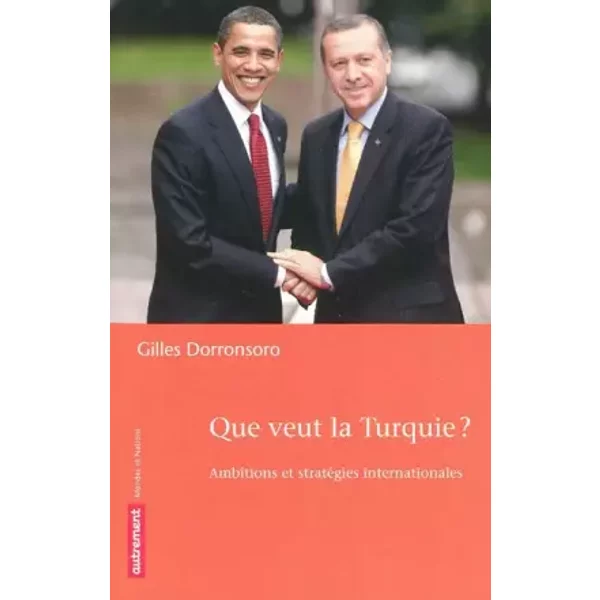 Que veut la Turquie ? : Ambitions et stratégies internationales - Gilles Dorronsoro