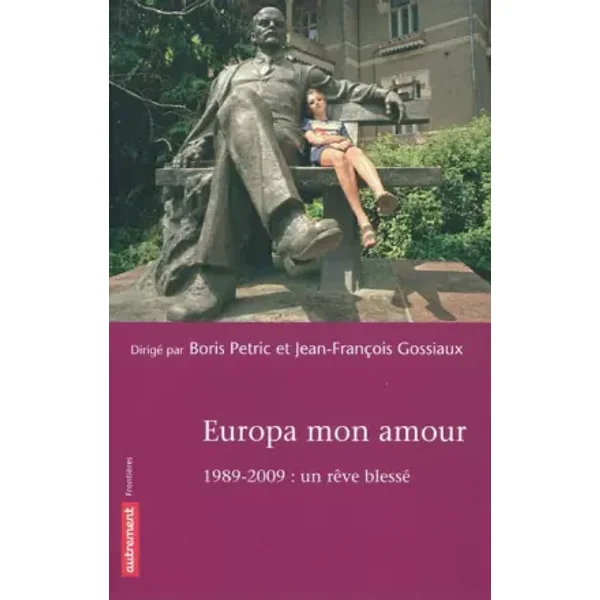 Europa mon amour : 1989- 2009 : un rêve blessé - Boris Petric, Jean-François Gossiaux, Collectif
