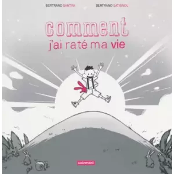 Comment j'ai raté ma vie - Bertrand Santini, Bertrand Gatignol
