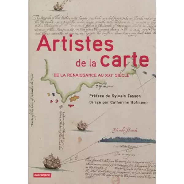 Artistes de la carte: De la Renaissance au XXIe siècle, l'explorateur, le stratège, le géographe - Catherine Hofmann