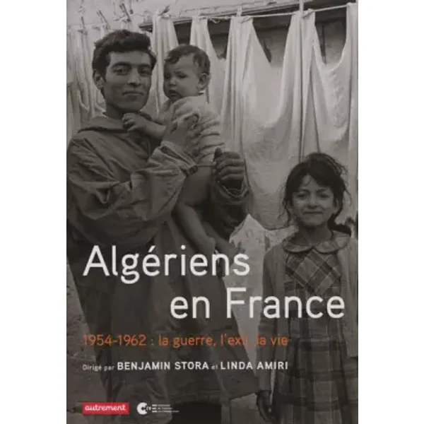 Algériens en France: 1954-1962 : la guerre, l'exil, la vie - Benjamin Stora, Linda Amiri