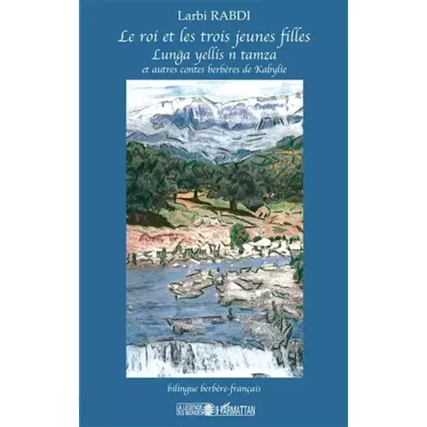 Le roi et les trois jeunes filles et autres contes berbères de Kabylie - Larbi Rabdi