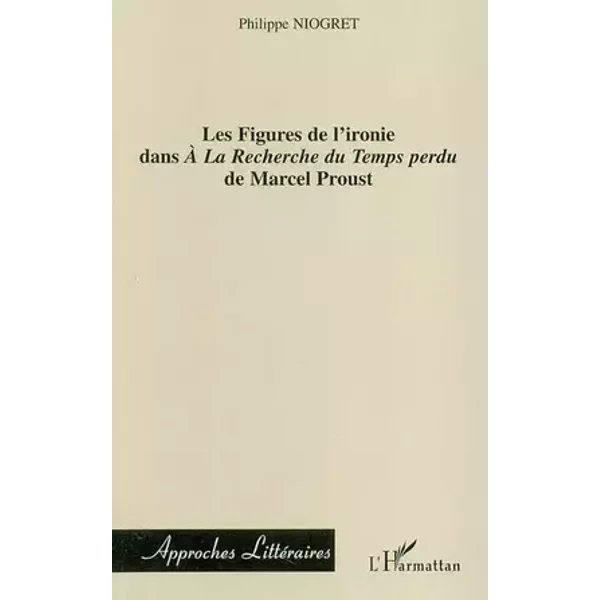 Les figures de l'ironie dans A la recherche du temps perdu"" - Philippe Niogret