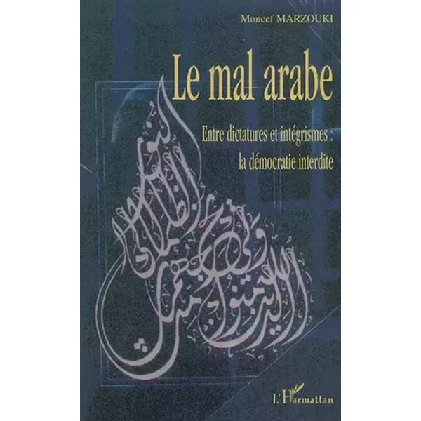 Le mal arabe: Entre dictatures et intégrismes : la démocratie interdite - Moncef Marzouki