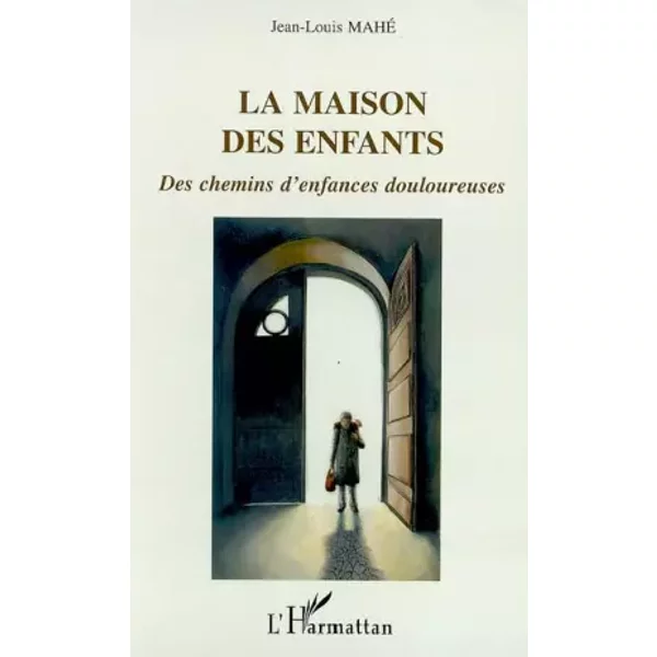 La Maison Des Enfants: Des Chemins D'enfances Douloureuses - Jean-Louis Mahe-image