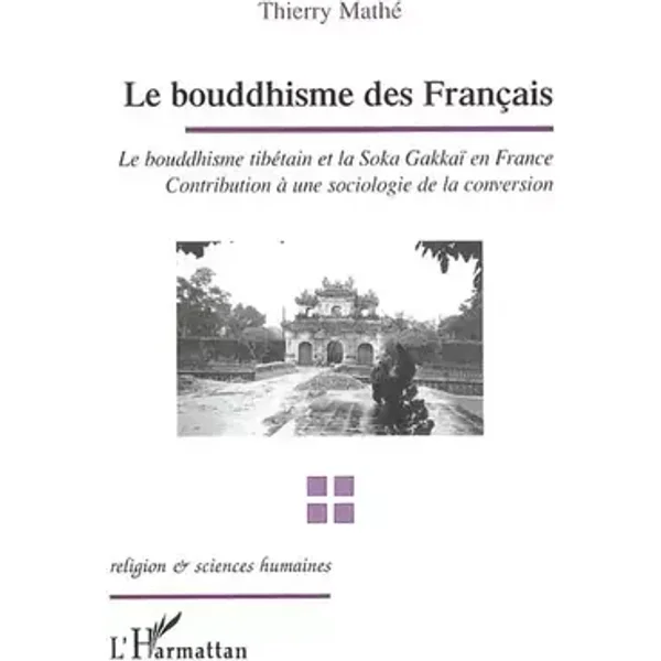 Le bouddhisme des français: Le bouddhisme tibétain et la Soka Gakkaï en France - Contribution à une sociologie de la conversion - Thierry Mathe