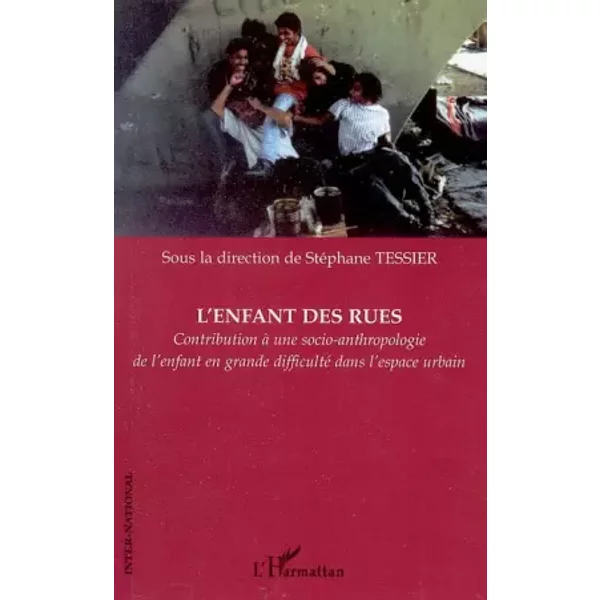 L'enfant des rues: Contribution à une socio-anthropologie de l'enfant en grande difficulté dans l'espace urbain - Stéphane Tessier
