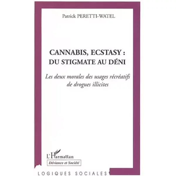 Cannabis, Ecstasy : du stigmate au déni: Les deux morales des usages récréatifs de drogues illicites - Patrick Peretti-Watel