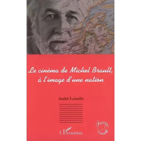 Le cinéma de Michel Brault, à l'image d'une nation - André Loiselle