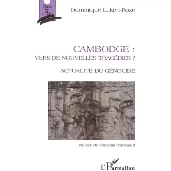 Cambodge, vers de nouvelles tragédies ? - Actualité du génocide - Dominique Luken-Roze
