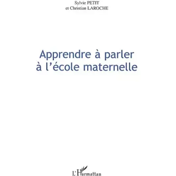 APPRENDRE A PARLER A L'ECOLE MATERNELLE - Christian Laroche, Sylvie Petit
