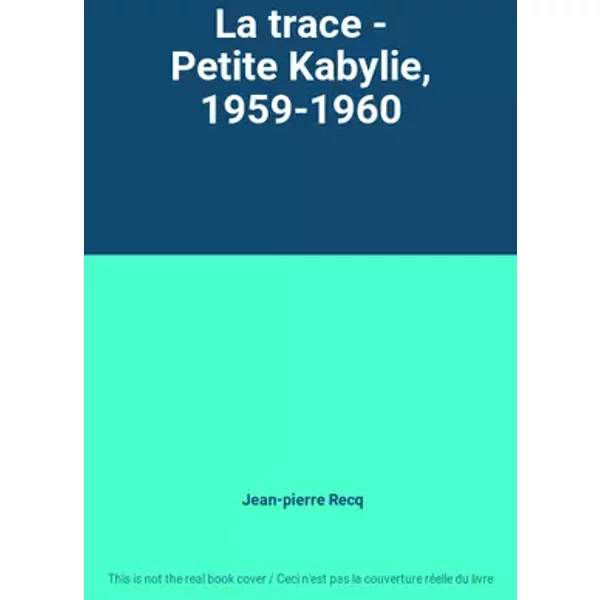 La trace - Petite Kabylie, 1959-1960 - Jean-pierre Recq