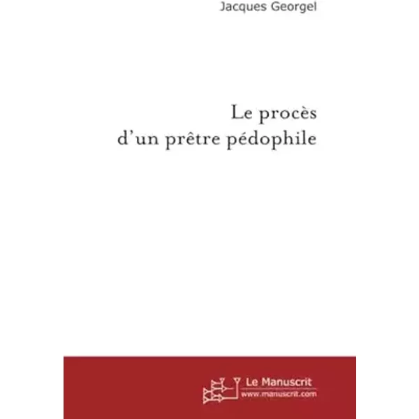 Le procès d'un prêtre pédophile (Récit d'audience): Récit D'audience - Jacques Georgel