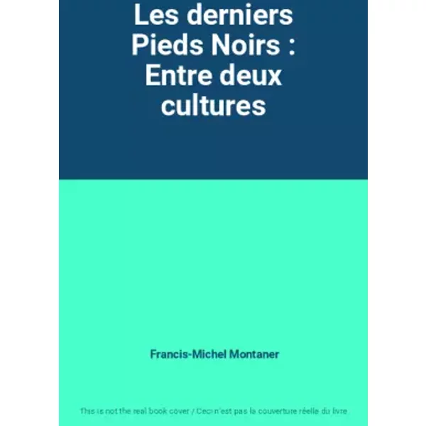 Les Derniers Pieds Noirs : Entre Deux Cultures - Francis-Michel Montaner-image