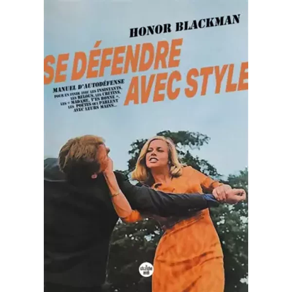 Se défendre avec style - Manuel d'autodéfense pour en finir avec les insistants, les relous, les crétins, les " madame, t'es bonne ", les po - Honor Blackman