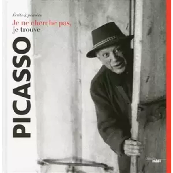 Je ne cherche pas, je trouve: Écrits et pensées - Pablo Picasso