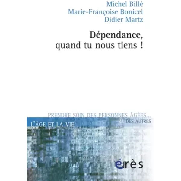 Dépendance, quand tu nous tiens ! - Marie-Françoise Bonicel, Didier Martz, Michel Billé, Hélène Genet