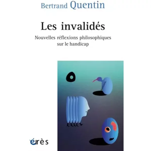 Les invalidés: nouvelles réflexions philosophiques sur le handicap - Bertrand Quentin